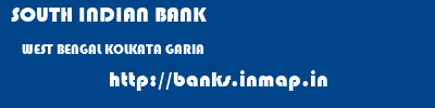 SOUTH INDIAN BANK  WEST BENGAL KOLKATA GARIA   banks information 
